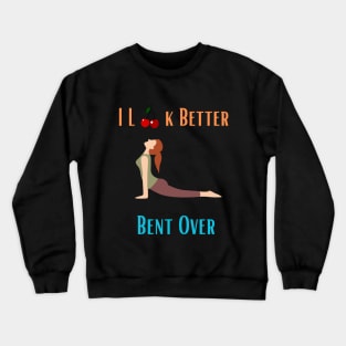 I Look Better Bent Over Crewneck Sweatshirt